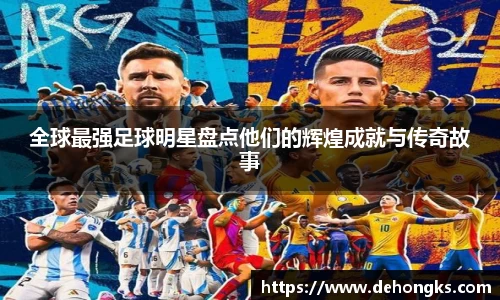 全球最强足球明星盘点他们的辉煌成就与传奇故事