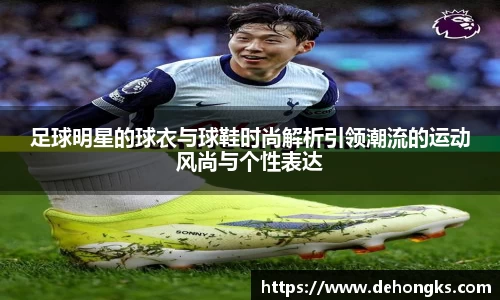 足球明星的球衣与球鞋时尚解析引领潮流的运动风尚与个性表达
