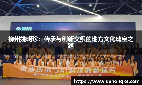 柳州姚明珍：传承与创新交织的地方文化瑰宝之路